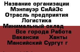 Sales support specialist › Название организации ­ Мэнпауэр СиАйЭс › Отрасль предприятия ­ Логистика › Минимальный оклад ­ 55 000 - Все города Работа » Вакансии   . Ханты-Мансийский,Сургут г.